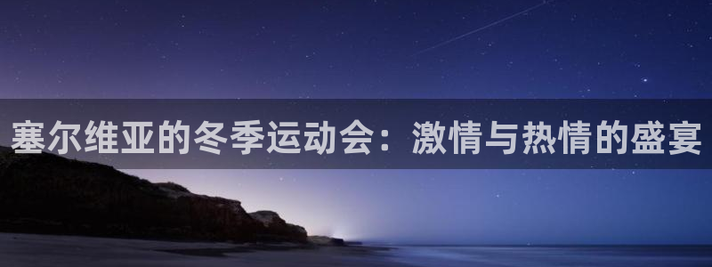 看球通体育在线直播nba：塞尔维亚的冬季运动会：激情与热情的盛宴